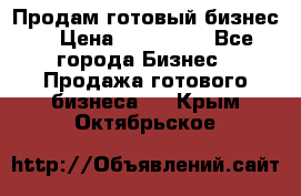 Продам готовый бизнес  › Цена ­ 220 000 - Все города Бизнес » Продажа готового бизнеса   . Крым,Октябрьское